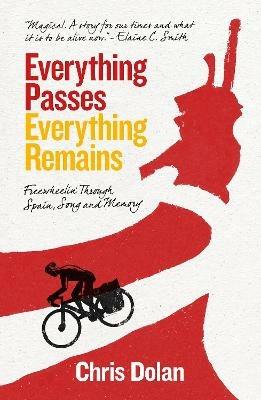 Everything Passes, Everything Remains: Freewheelin' Through Spain, Song and Memory - Chris Dolan - cover