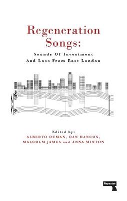 Regeneration Songs: Sounds of Investment and Loss in East London - Anna Minton,Alberto Duman,Malcolm James - cover