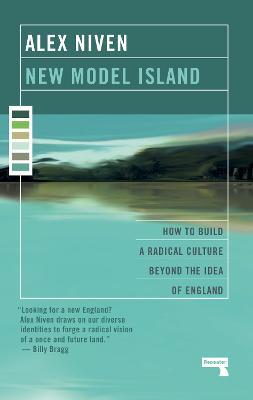New Model Island: How to Build a Radical Culture Beyond the Idea of England - Alex Niven - cover
