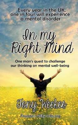 In my Right Mind: One man's quest to challenge our thinking on mental well-being - Tony Weekes - cover