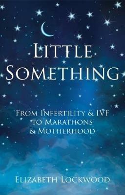Little Something: From Infertility & IVF to Marathons & Motherhood - Elizabeth Lockwood - cover