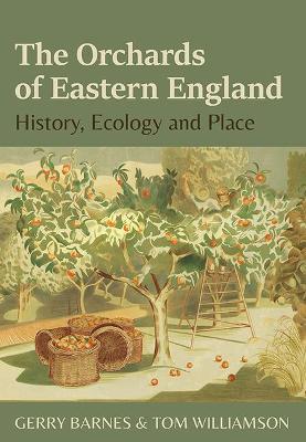 The Orchards of Eastern England: History, ecology and place - Gerry Barnes,Tom Williamson - cover