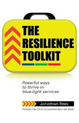 The Resilience Toolkit: Powerful ways to thrive in blue-light services - Jonathan Rees - cover