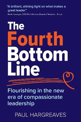 The Fourth Bottom Line: Flourishing in the era of compassionate leadership - Paul Hargreaves - cover