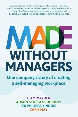 Made Without Managers: One company's story of creating a self-managing workplace - Team Mayden,Alison Sturgess Durden,Chris May - cover