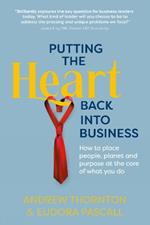 Putting the Heart Back into Business: How to place people, planet and purpose at the core of what you do