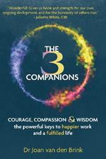 The Three Companions: Compassion, Courage and Wisdom: The powerful keys to happier work and a fulfilled life
