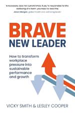 Brave New Leader: How To Transform Workplace Pressure into Sustainable Performance and Growth