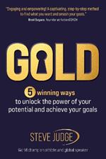 Gold: 5 winning ways to unlock the power of your potential and achieve your goals