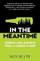In The Meantime: Lessons and Learning from a Career in Beer - Nick Miller - cover