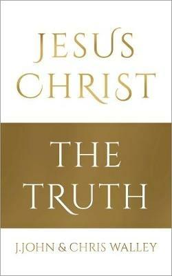 Jesus Christ - The Truth - J. John,Chris Walley - cover