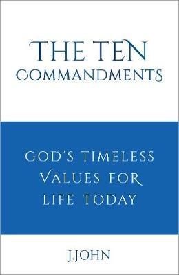 The Ten Commandments: God's timeless values for life today - J John - cover