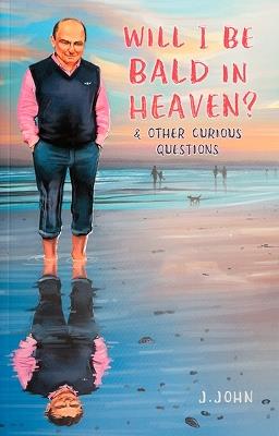 Will I Be Bald In Heaven? And Other Curious Questions - J.John - cover