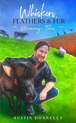 Whiskers, Feathers and Fur: Veterinary Tales - Austin Donnelly - cover