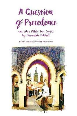 A Question of Precedence: and other Middle East Stories by Marmaduke Pickthall - Pickthall William Marmaduke - cover