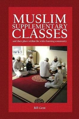 Muslim Supplementary Classes: and their place within the wider learning community - William a Gent - cover