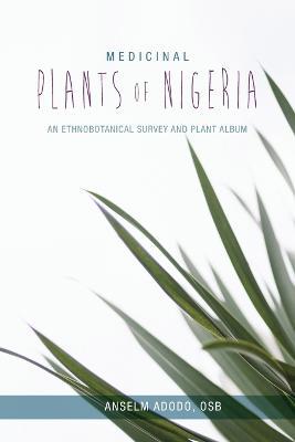 Medicinal Plants of Nigeria: An Ethnobotanical Survey and Plant Album - Anselm Adodo - cover