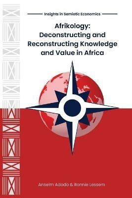 Afrikology: Deconstructing and Reconstructing Knowledge and Value in Africa - Anselm Adodo,Ronnie Lessem - cover