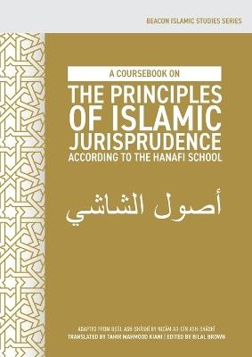 A Coursebook on the Principles of Islamic Jurisprudence According to the Hanafi School (Usul ash-Shashi) - cover