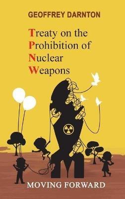 TPNW - Treaty on the Prohibition of Nuclear Weapons: Moving Forward - Geoffrey Darnton - cover