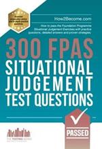 300 FPAS Situational Judgement Test Questions: How to pass the Foundation Programme Situational Judgement Exercises with practice questions, detailed answers and proven strategies.