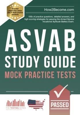 ASVAB Study Guide: Mock Practice Tests: 100s of practice questions, detailed answers, and high-scoring strategies for passing the Armed Service Vocational Aptitude Battery Exam - How2Become - cover