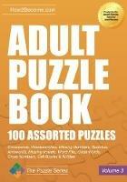 Adult Puzzle Book: 100 Assorted Puzzles - Volume 3: Crosswords, Word Searches, Missing Numbers, Sudokus, Arrowords, Missing Vowels, Word Fills, Code Words, Cross Numbers, Cell Blocks & Riddles