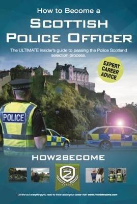 How to Become a Scottish Police Officer: The ULTIMATE insider's guide to passing the Police Scotland selection process. - How2Become - cover