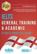 IELTS General Training & Academic Study & Practice Guide: The ULTIMATE test preparation revision workbook covering the listening, reading, writing and speaking elements for the International English Language Test System (IELTS).