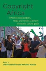 Copyright Africa: How Intellectual Property, Media and Markets Transform Immaterial Cultural Goods.