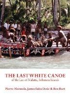 The Last White Canoe of the Lau of Malaita, Solomon Islands - Pierre Maranda,James Tuita,Ben Burt - cover