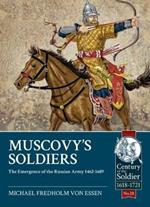 Muscovy'S Soldiers: The Emergence of the Russian Army 1462-1689