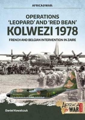 "Operations 'Leopard' and 'Red Bean' - Kolwezi 1978": French and Belgian Intervention in Zaire - Daniel Kowalczuk - cover