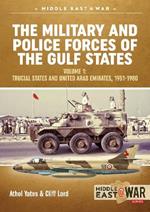 The Military and Police Forces of the Gulf States Volume 1: Trucial States and United Arab Emirates, 1951-1980