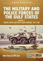 The Military and Police Forces of the Gulf States: Volume 1 the Trucial States and United Arab Emirates 1951-1980