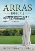 Arras 1914-1918: A Comprehensive Guide to the Battlefields. Part 2: Arras North