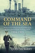 Command of the Sea: William Pakenham and the Russo-Japanese Naval War 1904-1905