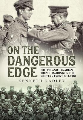 On the Dangerous Edge: British and Canadian Trench Raiding on the Western Front 1914-1918 - Kenneth Radley - cover