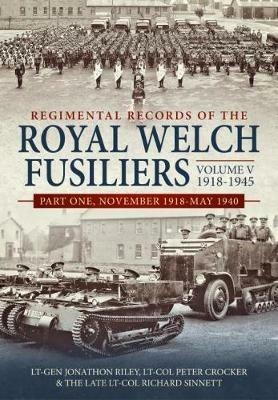 Regimental Records of the Royal Welch Fusiliers Volume V, 1918-1945: Part One, November 1918-May 1940 - Lt-Gen Jonathon Riley,Lt-Col Peter Crocker,The Late Lt-Col Sinnett - cover