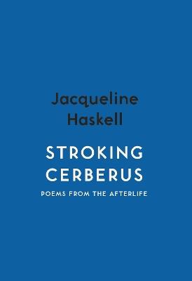 Stroking Cerberus: Poems from the Afterlife - Jacqueline Haskell - cover