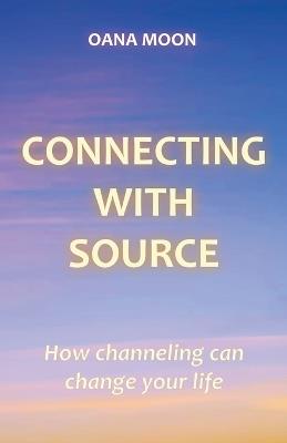 Connecting with Source - How Channeling can Change your Life - Oana Moon - cover