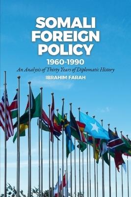 Somali Foreign Policy, 1960-1990: An Analysis of Thirty Years of Diplomatic History - Ibrahim Farah - cover