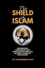 The Shield of Islam: Addressing Confusion and Persuading Sceptics Against Atheistic Ideologies