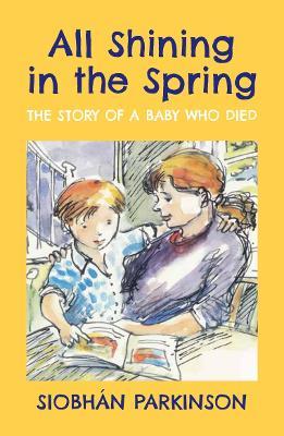 All Shining in the Spring: The Story of a Baby who Died - Siobhán Parkinson - cover