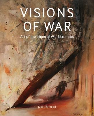 Visions of War: Art of the Imperial War Museums - Claire Brenard - cover