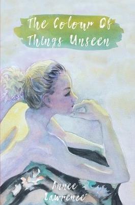The Colour of Things Unseen - Annee Lawrence - cover