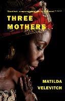 Three Mothers: Three women, two children, one story. - Matilda Velevitch - cover