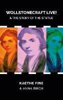 Wollstonecraft Live!: And the Story of the Statue - Kaethe Fine,Anna Birch - cover