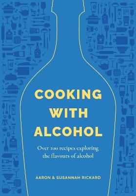 Cooking with Alcohol - Aaron Rickard,Susannah Rickard - cover