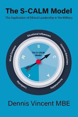 The S-CALM Model: The Application of Ethical Leadership in the Military - Dennis Vincent MBE - cover